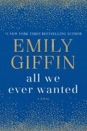 All We Ever Wanted di Emily Giffin edito da BALLANTINE BOOKS
