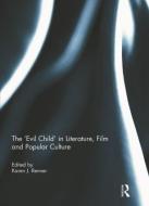 The 'Evil Child' in Literature, Film and Popular Culture edito da Taylor & Francis Ltd
