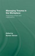 Managing Trauma in the Workplace di Noreen Tehrani edito da Routledge