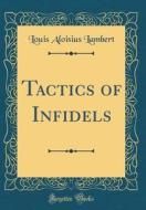 Tactics of Infidels (Classic Reprint) di Louis Aloisius Lambert edito da Forgotten Books