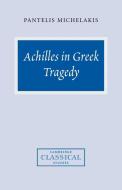 Achilles in Greek Tragedy di Pantelis Michelakis edito da Cambridge University Press