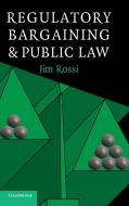 Regulatory Bargaining and Public Law di Jim Rossi edito da Cambridge University Press