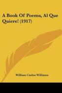 A Book of Poems, Al Que Quiere! (1917) di William Carlos Williams edito da Kessinger Publishing
