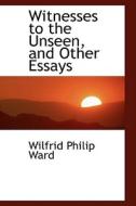 Witnesses To The Unseen, And Other Essays di Wilfrid Philip Ward edito da Bibliolife