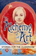 The Alchemy of Art: Stories for the Classroom di Addie Hirschten edito da Holly Tree Press