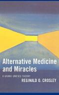 Alternative Medicine And Miracles di Reginald O. Crosley edito da University Press Of America