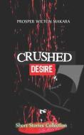 Crushed Desire: Short Stories Collection di Prosper Wilton Makara edito da BOOKBABY