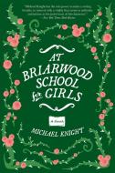 At Briarwood School for Girls di Michael Knight edito da GROVE PR