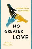 No Greater Love: A Biblical Vision for Friendship di Rebecca McLaughlin edito da MOODY PUBL
