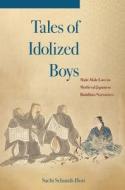 Tales of Idolized Boys: Male-Male Love in Medieval Japanese Buddhist Narratives di Sachi Schmidt-Hori edito da UNIV OF HAWAII PR