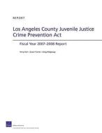 Los Angeles County Juvenile Justice Crime Prevention ACT: Fiscal Year 2007-2008 Report di Terry Fain, Susan Turner, Greg Ridgeway edito da RAND CORP