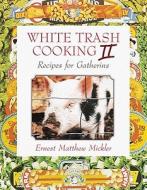 White Trash Cooking II: Recipes for Gatherins di Ernest Matthew Mickler edito da Ten Speed Press
