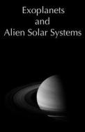 Exoplanets and Alien Solar Systems di Tahir Yaqoob edito da NEW EARTH LABS EDUCATION AND O