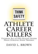Athlete Career Killers: Ultimate All-In-One Success System Helps Athletes Avoid Trouble! di David L. Brown edito da Parkway Press, Limited