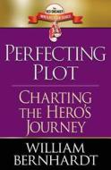 Perfecting Plot: Charting the Hero's Journey di William Bernhardt edito da Babylon Books