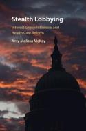 Stealth Lobbying di Amy Melissa McKay edito da Cambridge University Press