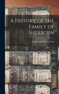 A History of the Family of Sherborn di Charles Davies Sherborn edito da LEGARE STREET PR