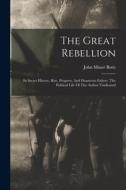 The Great Rebellion: Its Secret History, Rise, Progress, And Disastrous Failure. The Political Life Of The Author Vindicated di John Minor Botts edito da LEGARE STREET PR