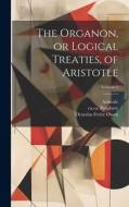 The Organon, or Logical Treaties, of Aristotle; Volume 2 di Aristotle edito da LEGARE STREET PR