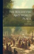 The Bolsheviki And World Peace di Leon Trotsky edito da LEGARE STREET PR
