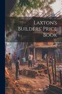 Laxton's Builders' Price Book di Anonymous edito da LEGARE STREET PR