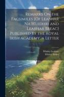 Remarks On the Facsimiles [Of Leabhar Na H'uidhri and Leabhar Breac] Published by the Royal Irish Academy, a Letter di Whitley Stokes, Whitley Leabhar edito da LEGARE STREET PR