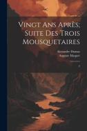 Vingt ans après; suite des Trois mousquetaires: 2 di Alexandre Dumas, Auguste Maquet edito da LEGARE STREET PR