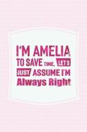 I'm Amelia to Save Time, Let's Just Assume I'm Always Right: First Name Funny Sayings Personalized Customized Names Wome di Day Writing Journals edito da INDEPENDENTLY PUBLISHED