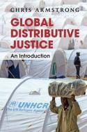 Global Distributive Justice di Chris Armstrong edito da Cambridge University Press