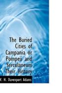 The Buried Cities Of Campania Or Pompeii And Serculaneum Their History di W H Davenport Adams edito da Bibliolife