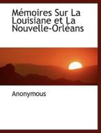 M Moires Sur La Louisiane Et La Nouvelle-orl Ans di Anonymous edito da Bibliolife