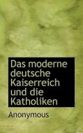 Das Moderne Deutsche Kaiserreich Und Die di . Anonymous edito da BiblioLife