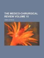 The Medico-Chirurgical Review Volume 15 di James Johnson edito da Rarebooksclub.com