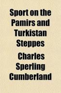 Sport On The Pamirs And Turkistan Steppe di Charles Cumberland edito da General Books
