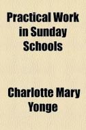 Practical Work In Sunday Schools di Charlotte Mary Yonge edito da General Books Llc
