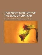 Thackeray's History Of The Earl Of Chatham di Baron Thomas Babington Macaulay edito da General Books Llc