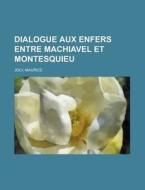 Dialogue Aux Enfers Entre Machiavel Et M di Maurice Joly edito da Rarebooksclub.com