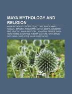 Maya Mythology And Religion: Maya Mythol di Books Llc edito da Books LLC, Wiki Series