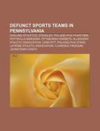 Defunct Sports Teams In Pennsylvania: Ph di Books Llc edito da Books LLC, Wiki Series