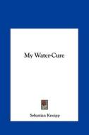 My Water-Cure di Sebastian Kneipp edito da Kessinger Publishing