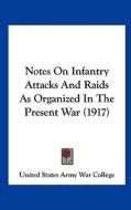 Notes on Infantry Attacks and Raids as Organized in the Present War (1917) di States A United States Army War College, United States Army War College edito da Kessinger Publishing