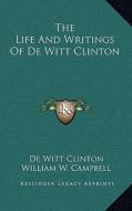 The Life and Writings of de Witt Clinton di De Witt Clinton, William W. Campbell edito da Kessinger Publishing