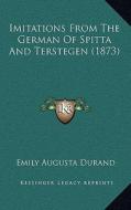 Imitations from the German of Spitta and Terstegen (1873) di Emily Augusta Durand edito da Kessinger Publishing