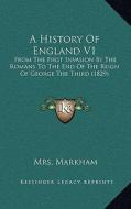 A History of England V1: From the First Invasion by the Romans to the End of the Reign of George the Third (1829) di Mrs Markham edito da Kessinger Publishing