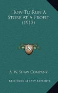 How to Run a Store at a Profit (1913) di A. W. Shaw Company edito da Kessinger Publishing