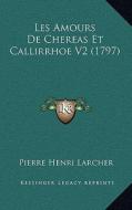 Les Amours de Chereas Et Callirrhoe V2 (1797) di Pierre Henri Larcher edito da Kessinger Publishing