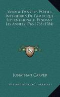 Voyage Dans Les Parties Interieures de L'Amerique Septentrionale, Pendant Les Annees 1766-1768 (1784) di Jonathan Carver edito da Kessinger Publishing