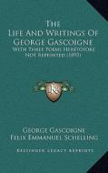 The Life and Writings of George Gascoigne: With Three Poems Heretofore Not Reprinted (1893) di George Gascoigne, Felix Emmanuel Schelling edito da Kessinger Publishing