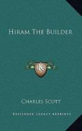 Hiram the Builder di Charles Scott edito da Kessinger Publishing