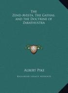 The Zend-Avesta, the Gathas, and the Doctrine of Zarathustra di Albert Pike edito da Kessinger Publishing